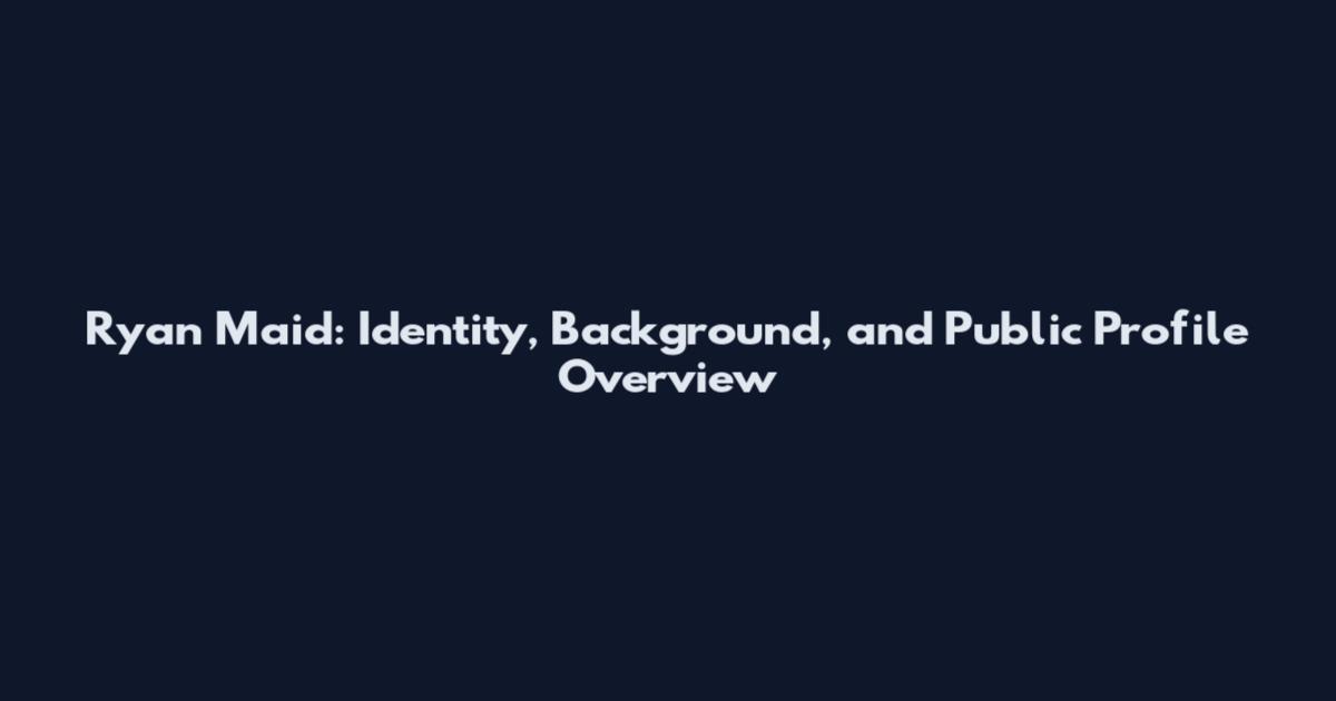 Ryan Maid: Identity, Background, and Public Profile Overview