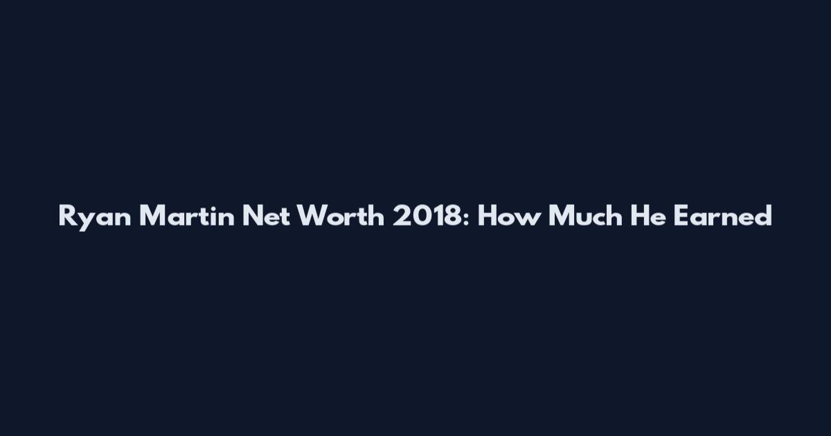 Ryan Martin Net Worth 2018: How Much He Earned