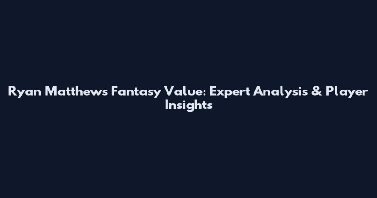 Ryan Matthews Fantasy Value: Expert Analysis & Player Insights