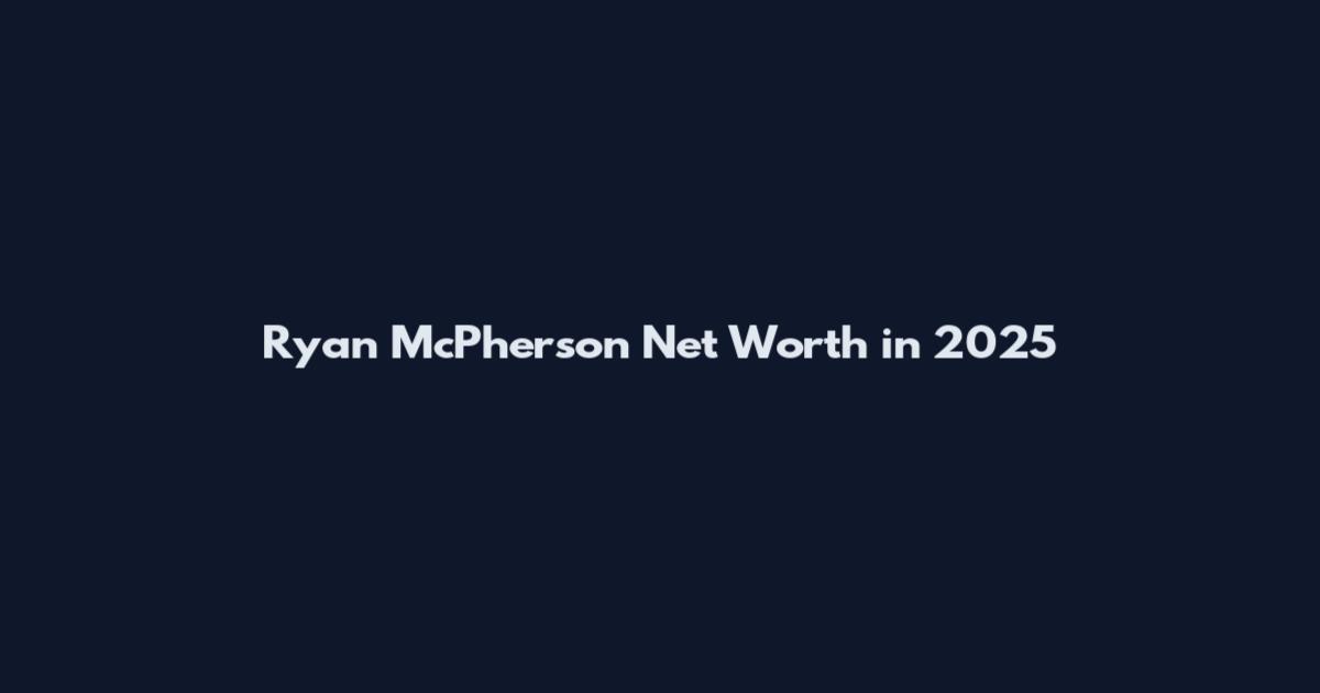 Ryan McPherson Net Worth in 2025