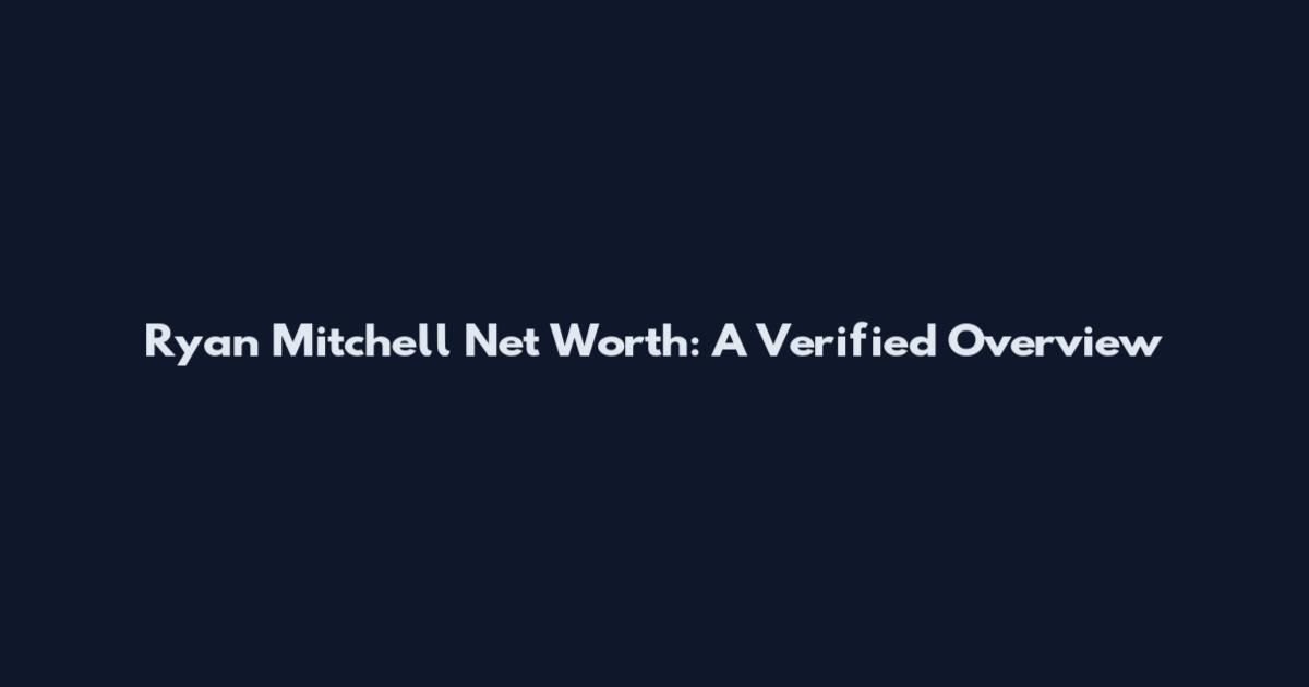 Ryan Mitchell Net Worth: A Verified Overview