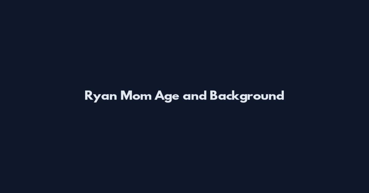 Ryan Mom Age and Background