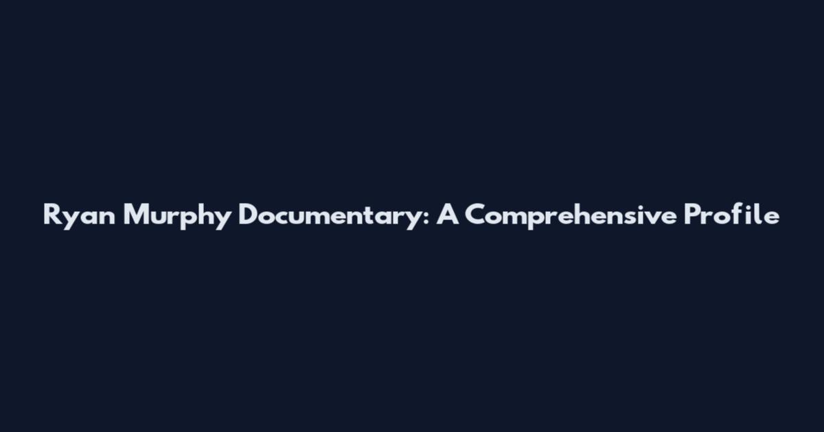 Ryan Murphy Documentary: A Comprehensive Profile