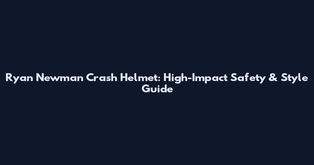Ryan Newman Crash Helmet: High-Impact Safety & Style Guide