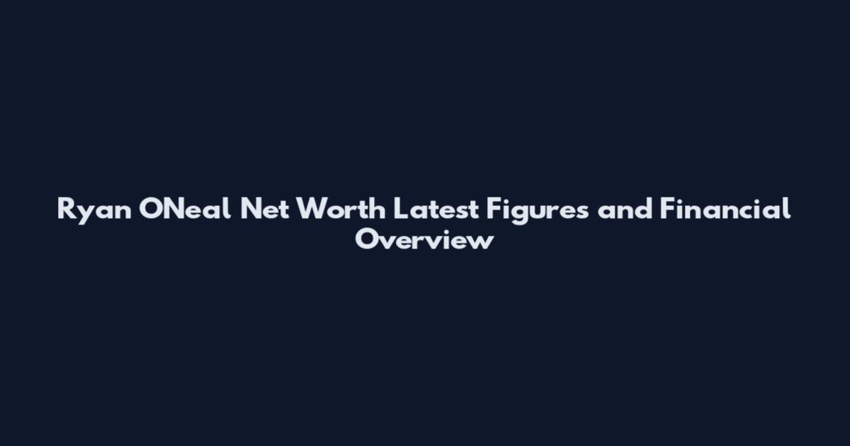 Ryan O'Neal Net Worth Latest Figures and Financial Overview