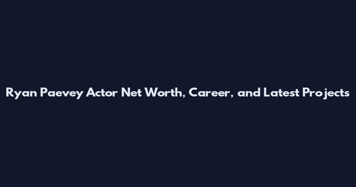 Ryan Paevey Actor Net Worth, Career, and Latest Projects
