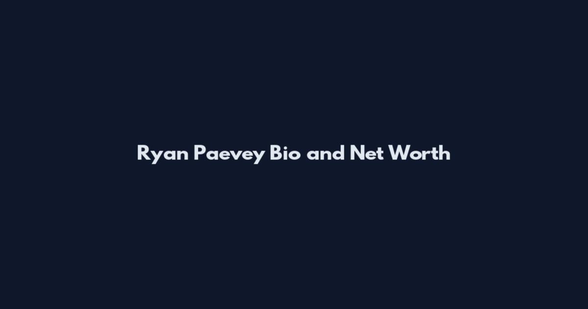 Ryan Paevey Bio and Net Worth
