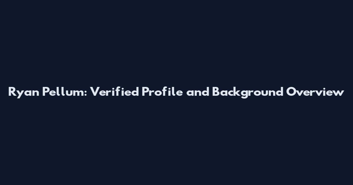Ryan Pellum: Verified Profile and Background Overview