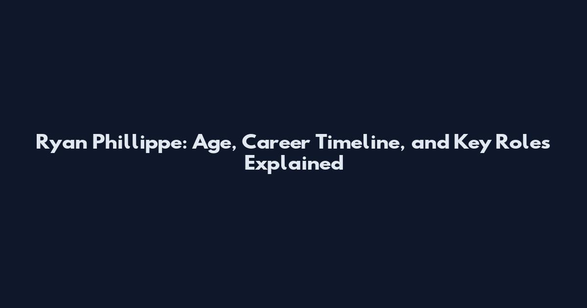 Ryan Phillippe: Age, Career Timeline, and Key Roles Explained
