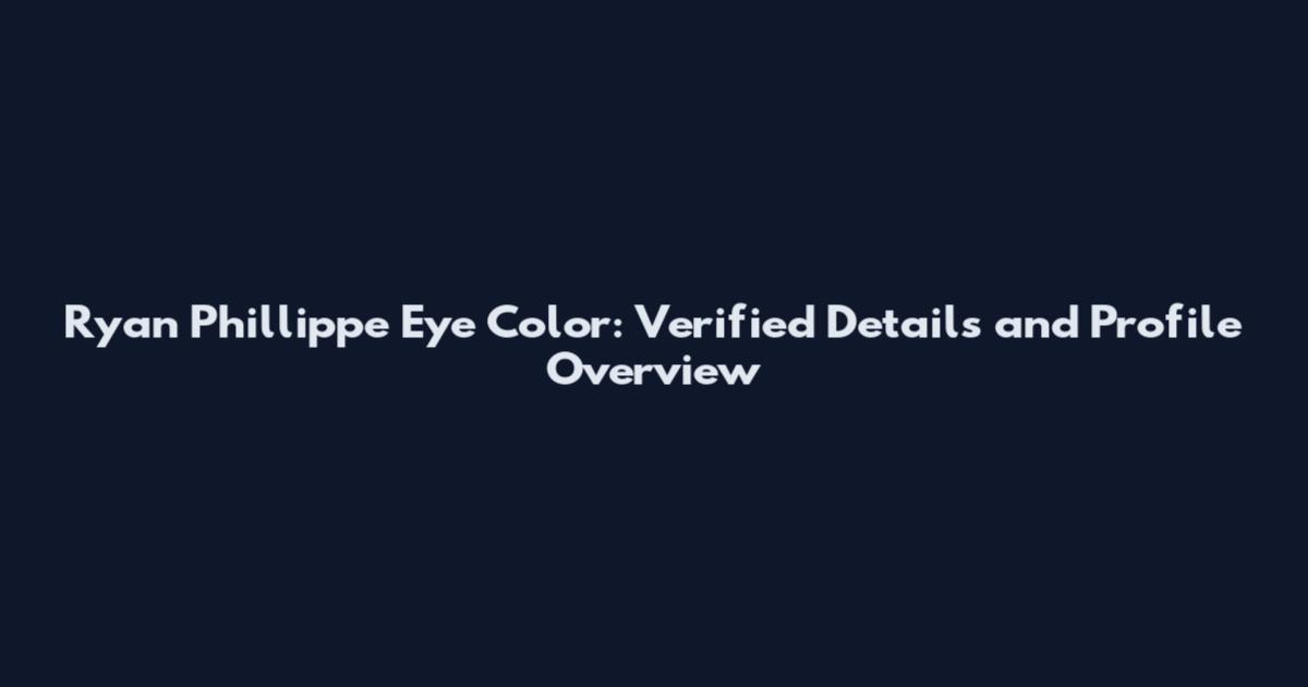Ryan Phillippe Eye Color: Verified Details and Profile Overview