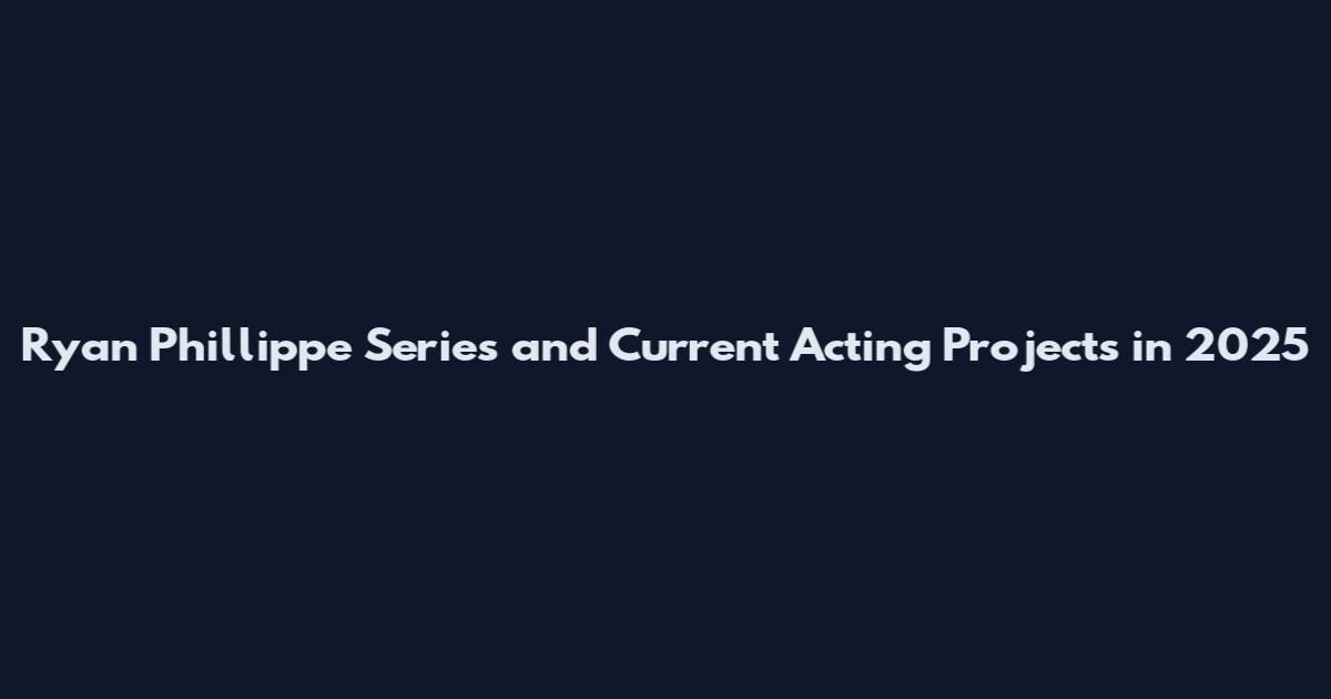 Ryan Phillippe Series and Current Acting Projects in 2025