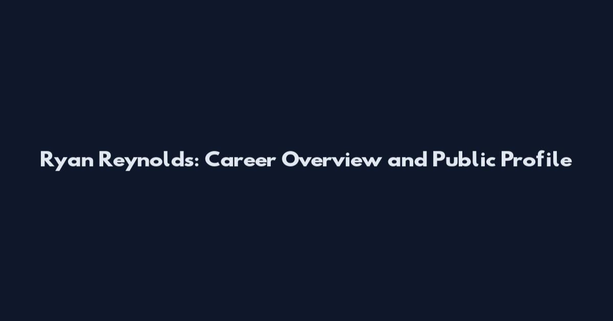 Ryan Reynolds: Career Overview and Public Profile