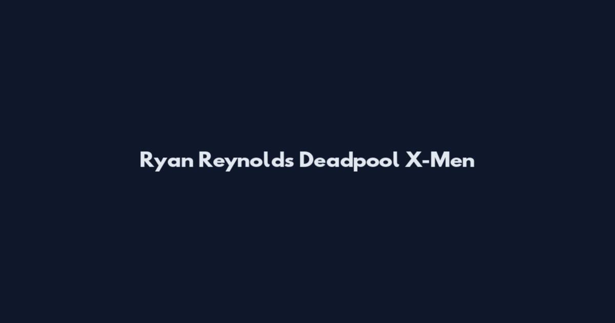 Ryan Reynolds Deadpool X-Men