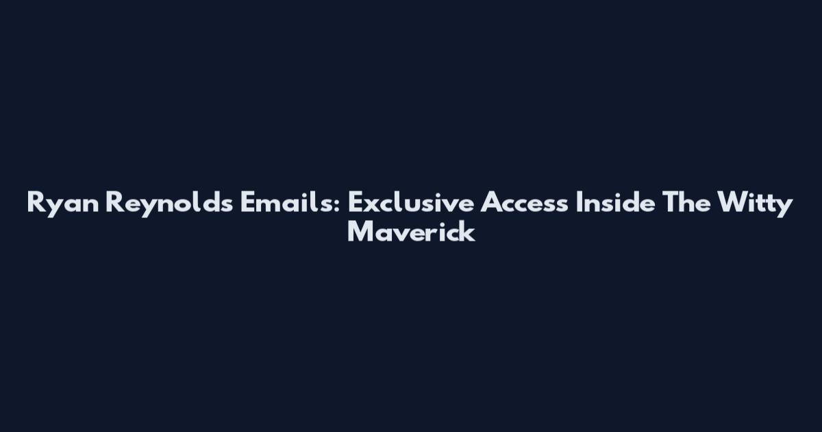 Ryan Reynolds Emails: Exclusive Access Inside The Witty Maverick