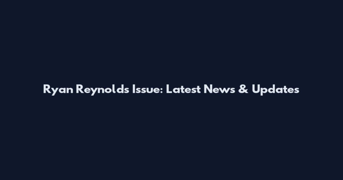 Ryan Reynolds Issue: Latest News & Updates