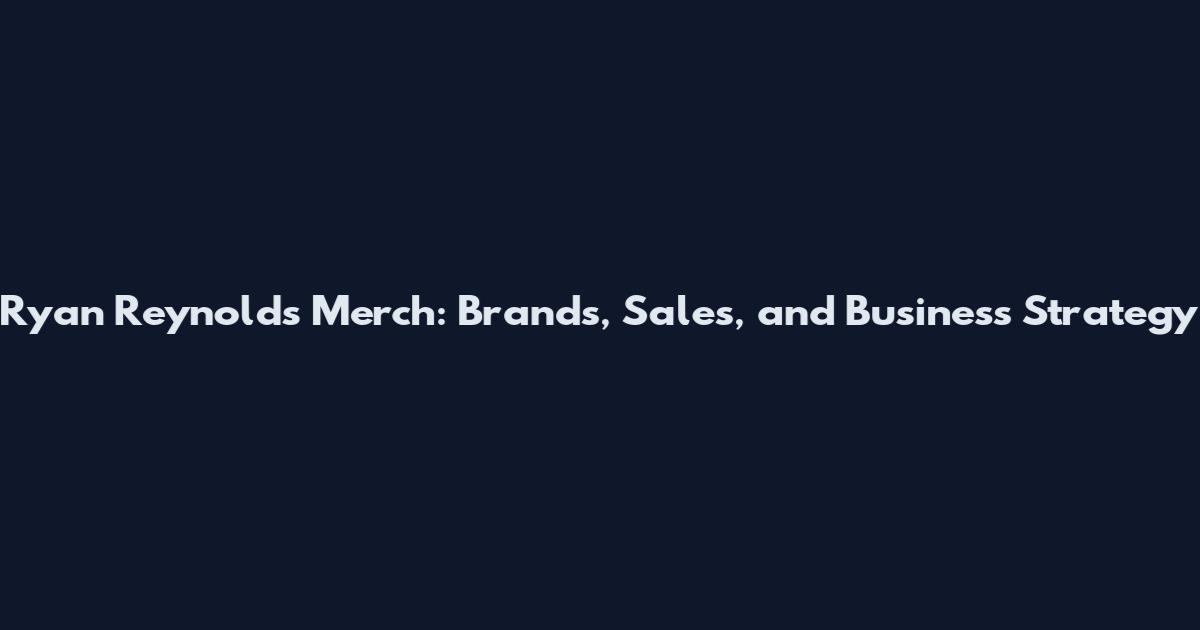 Ryan Reynolds Merch: Brands, Sales, and Business Strategy