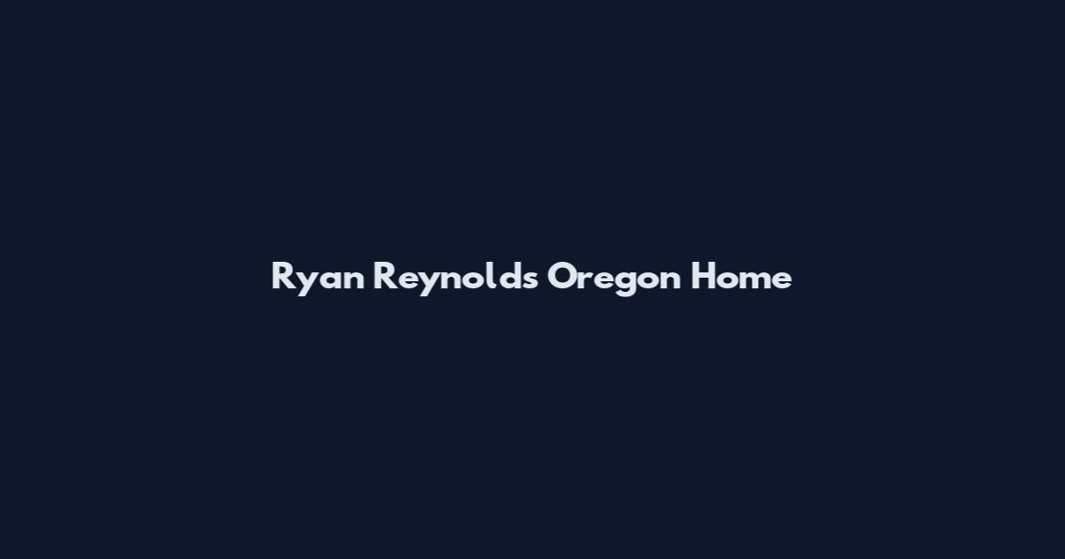 Ryan Reynolds Oregon Home