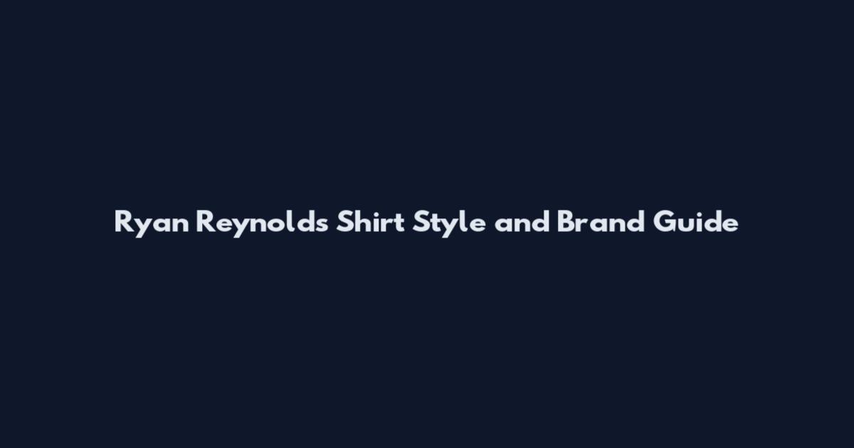 Ryan Reynolds Shirt Style and Brand Guide