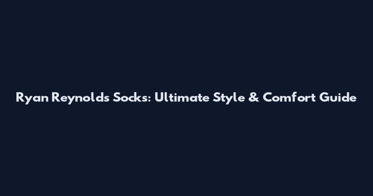 Ryan Reynolds Socks: Ultimate Style & Comfort Guide