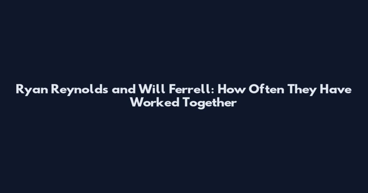 Ryan Reynolds and Will Ferrell: How Often They Have Worked Together