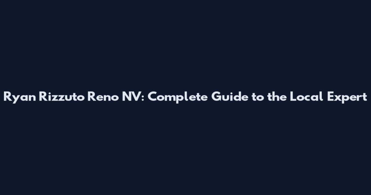 Ryan Rizzuto Reno NV: Complete Guide to the Local Expert