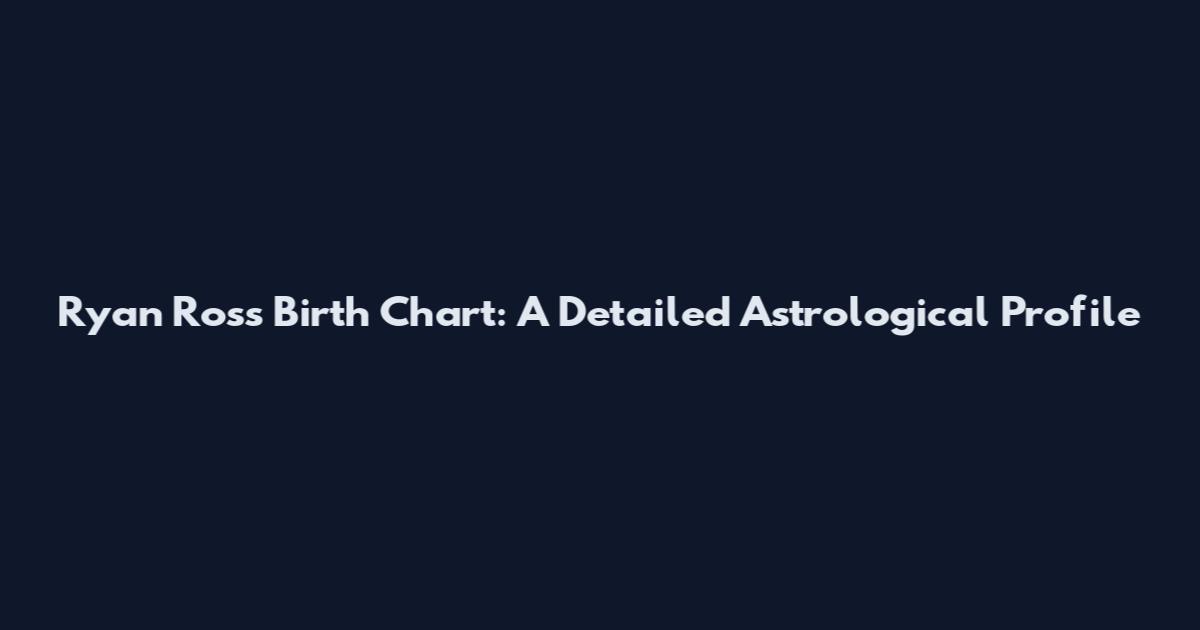 Ryan Ross Birth Chart: A Detailed Astrological Profile
