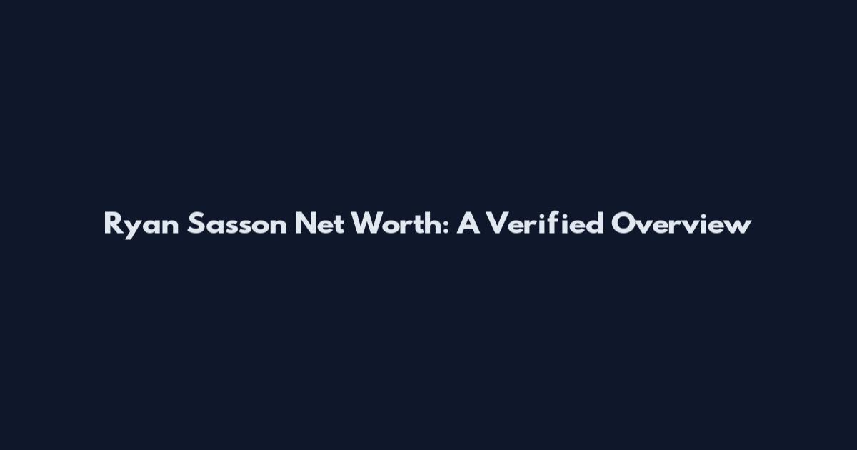 Ryan Sasson Net Worth: A Verified Overview