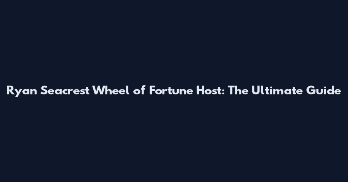 Ryan Seacrest Wheel of Fortune Host: The Ultimate Guide