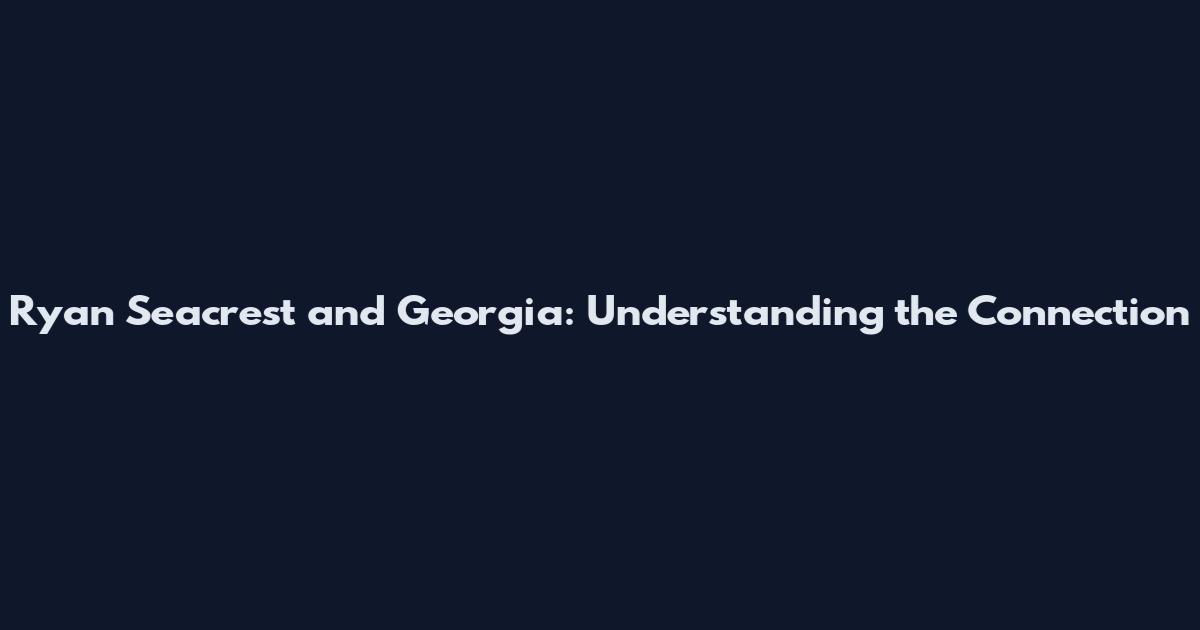 Ryan Seacrest and Georgia: Understanding the Connection