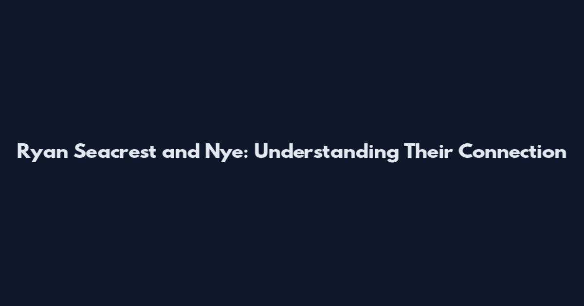 Ryan Seacrest and Nye: Understanding Their Connection