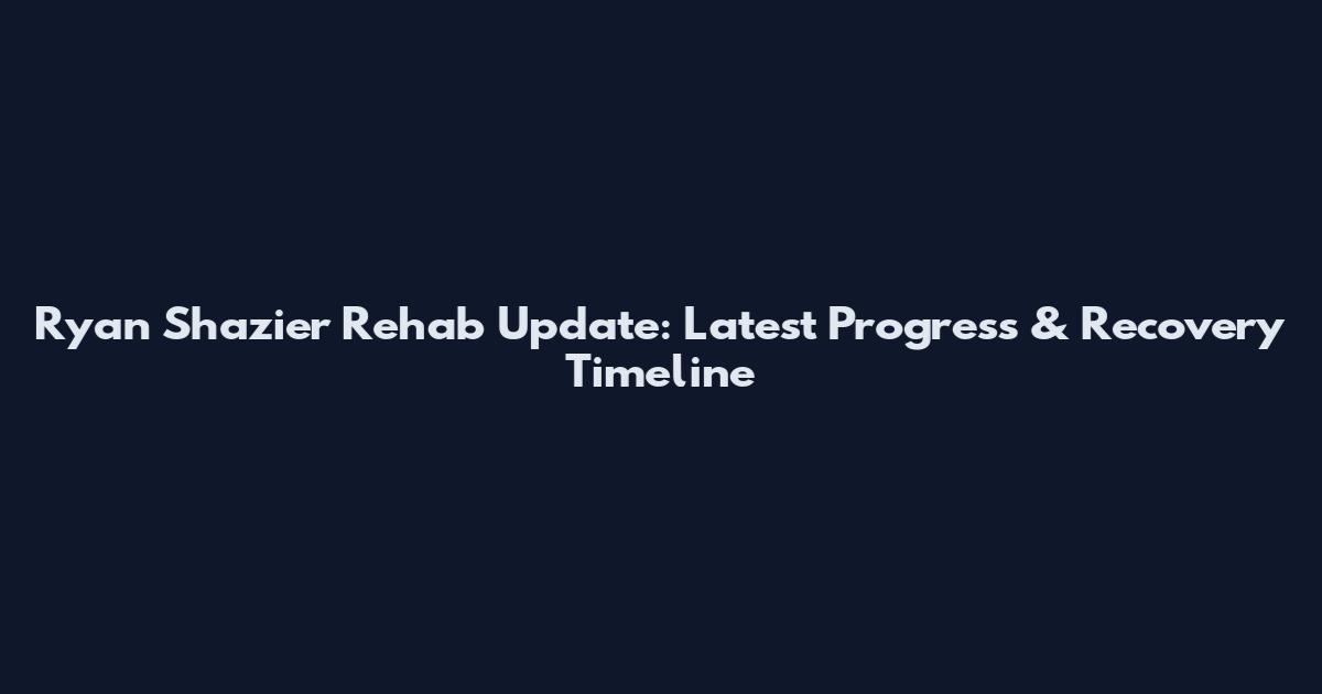Ryan Shazier Rehab Update: Latest Progress & Recovery Timeline