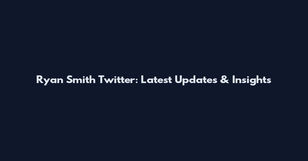 Ryan Smith Twitter: Latest Updates & Insights