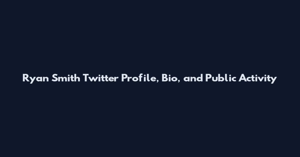 Ryan Smith Twitter Profile, Bio, and Public Activity