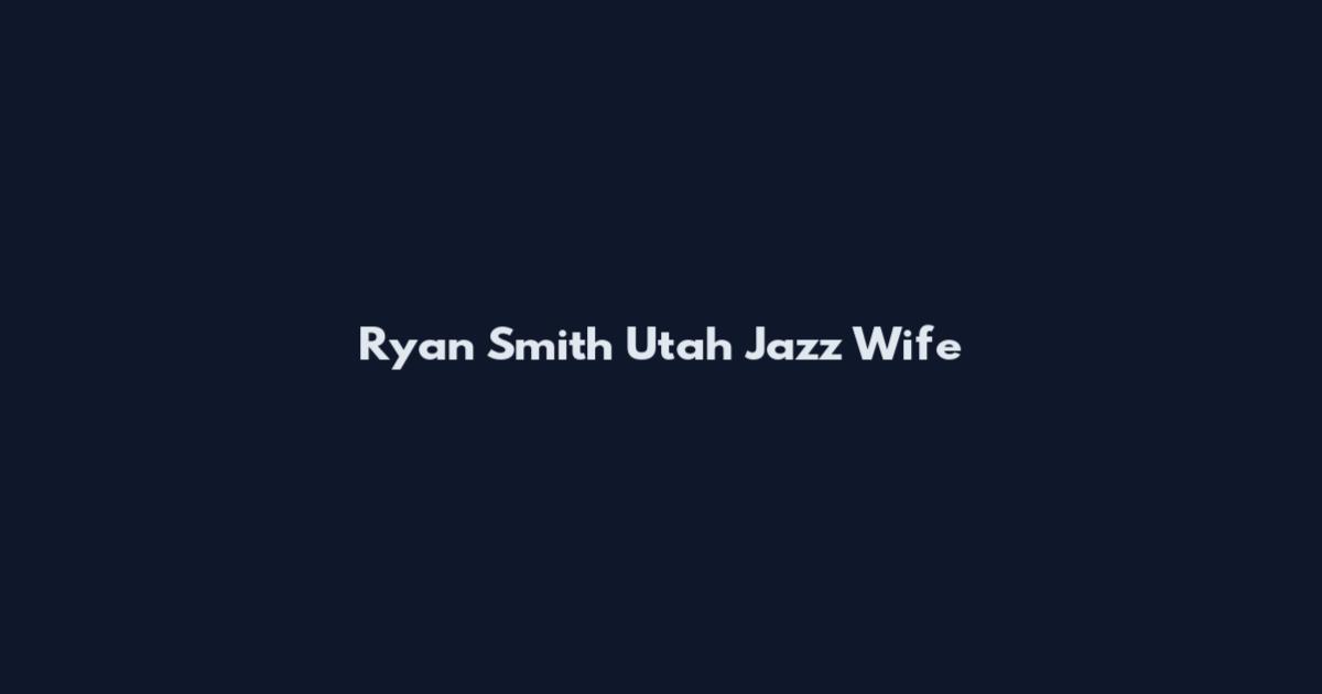 Ryan Smith Utah Jazz Wife