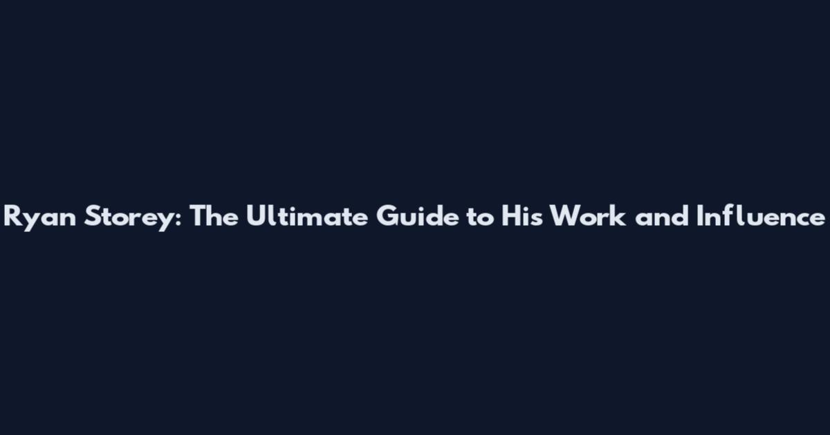 Ryan Storey: The Ultimate Guide to His Work and Influence