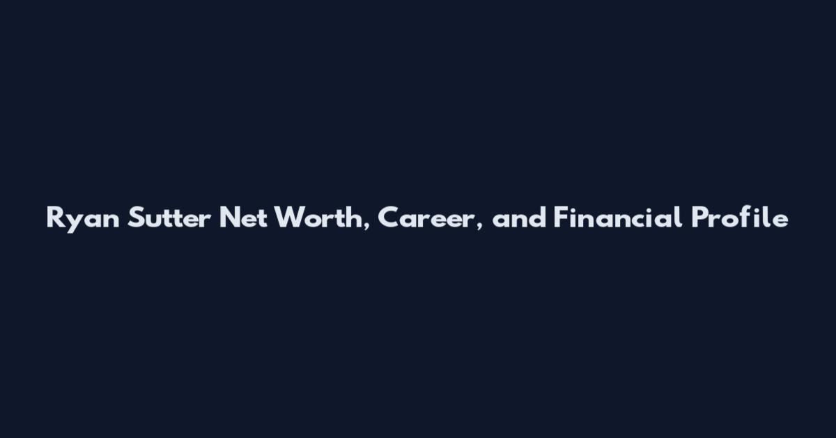 Ryan Sutter Net Worth, Career, and Financial Profile
