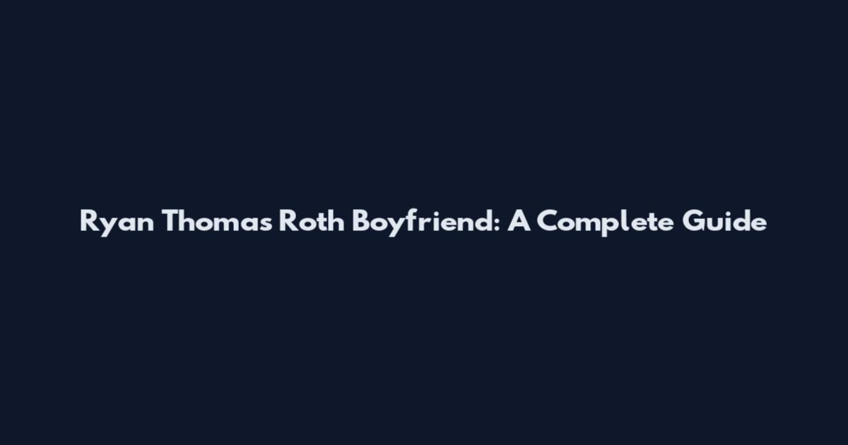 Ryan Thomas Roth Boyfriend: A Complete Guide