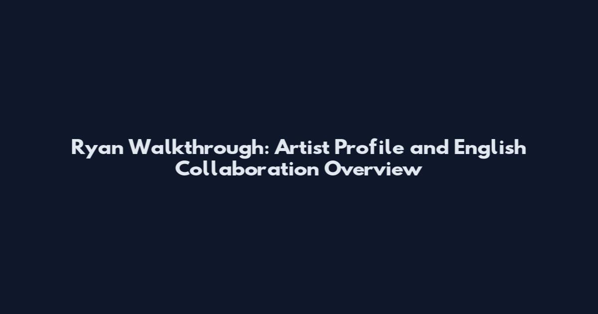 Ryan Walkthrough: Artist Profile and English Collaboration Overview
