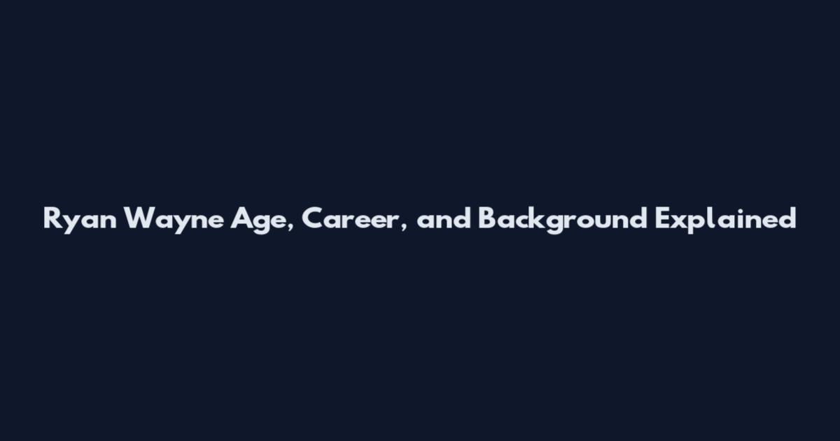 Ryan Wayne Age, Career, and Background Explained