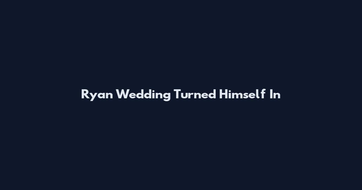 Ryan Wedding Turned Himself In