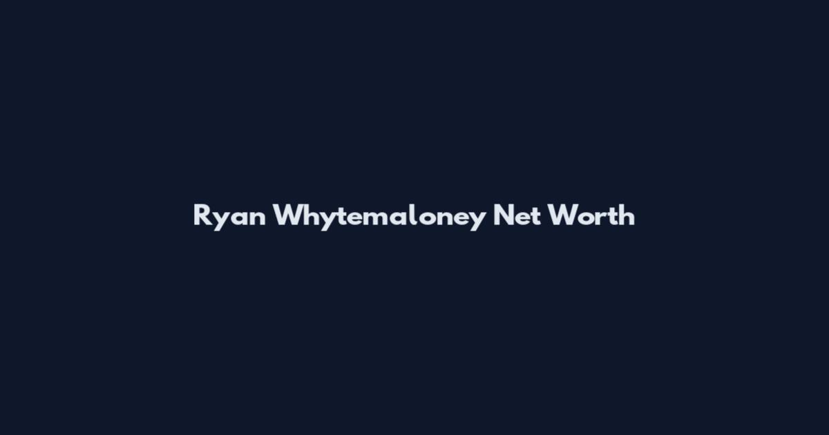 Ryan Whytemaloney Net Worth