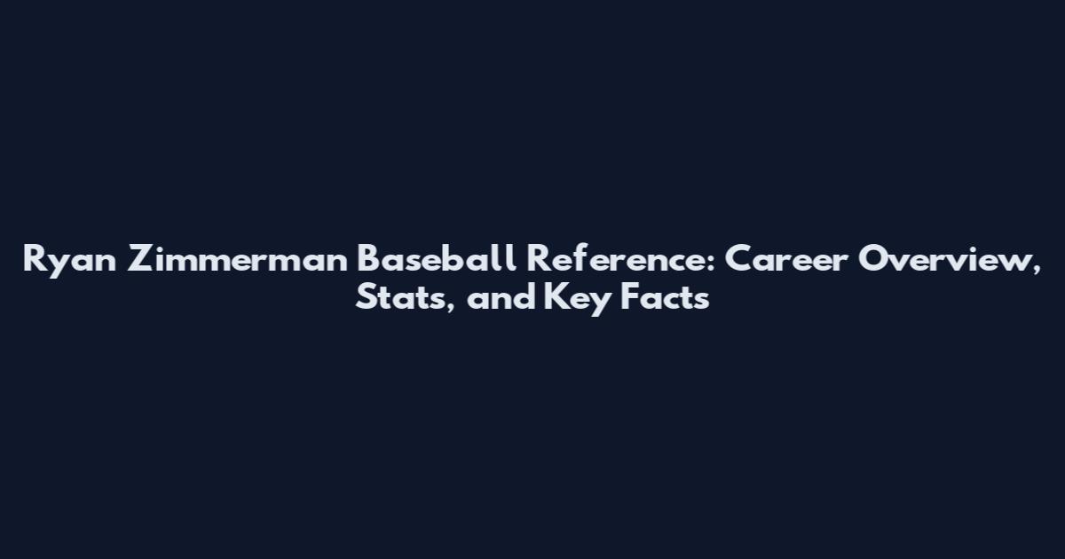 Ryan Zimmerman Baseball Reference: Career Overview, Stats, and Key Facts