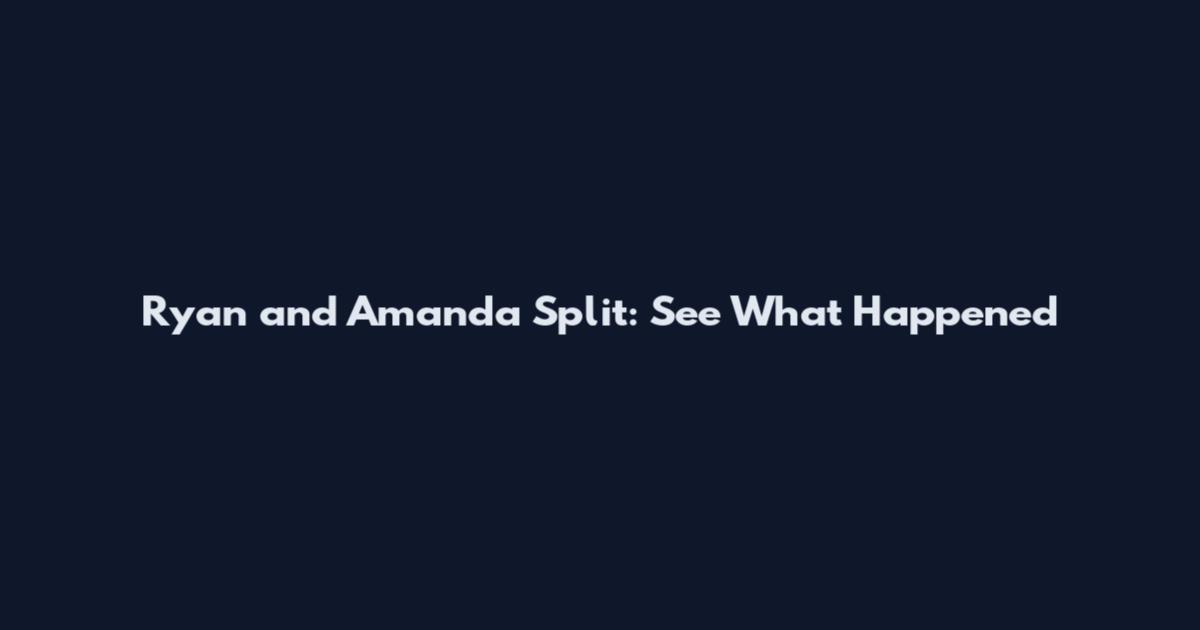 Ryan and Amanda Split: See What Happened
