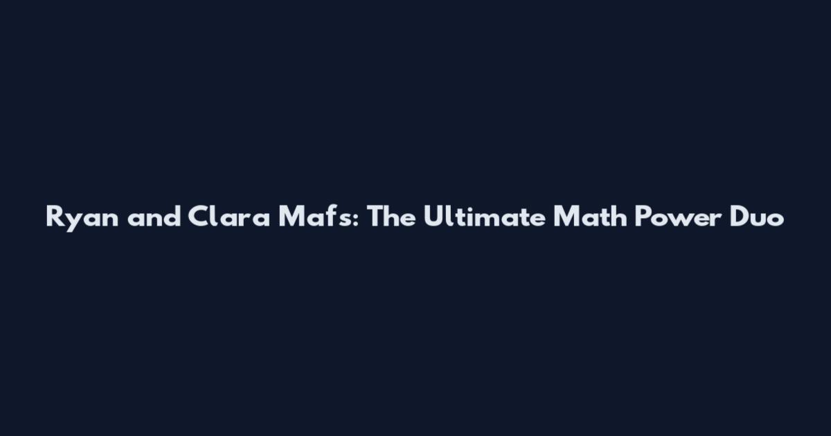 Ryan and Clara Mafs: The Ultimate Math Power Duo