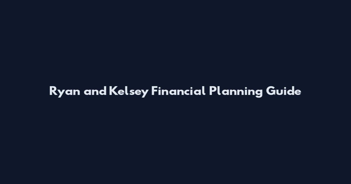 Ryan and Kelsey Financial Planning Guide