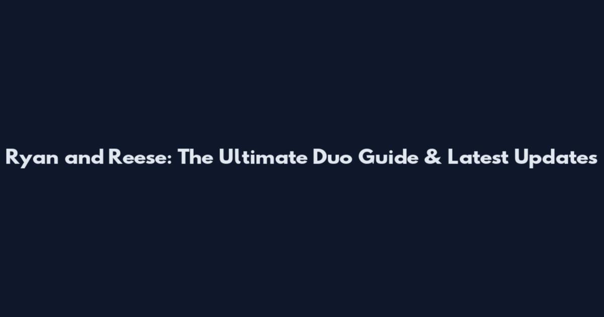 Ryan and Reese: The Ultimate Duo Guide & Latest Updates