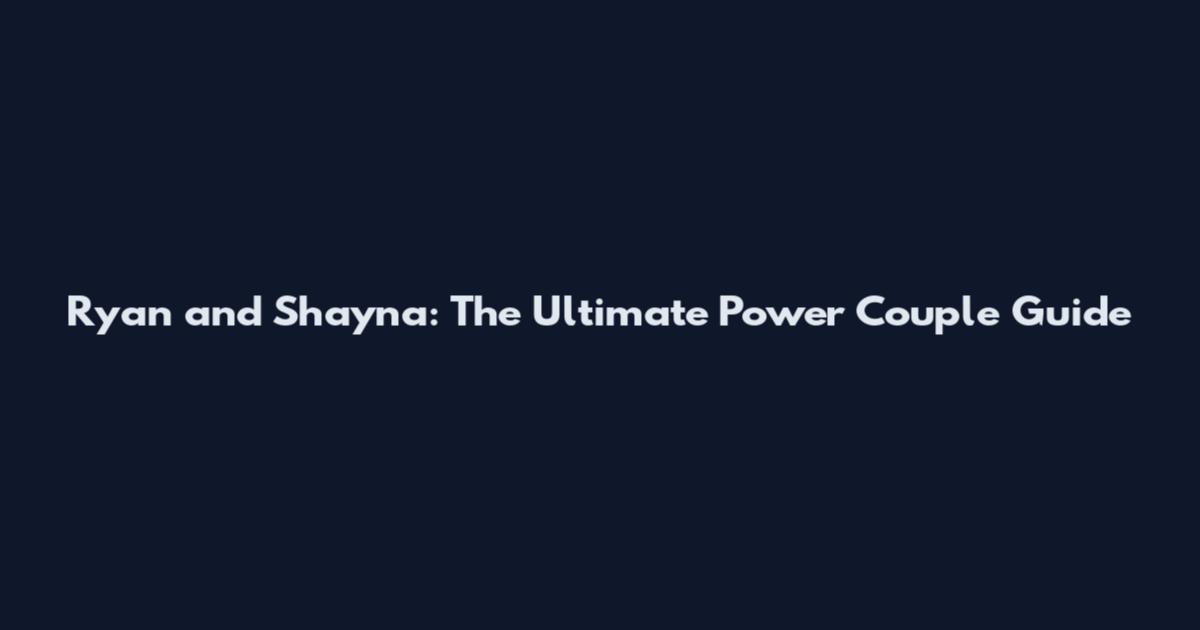 Ryan and Shayna: The Ultimate Power Couple Guide