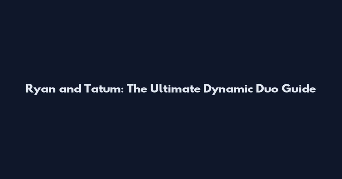Ryan and Tatum: The Ultimate Dynamic Duo Guide