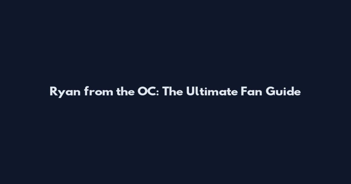 Ryan from the OC: The Ultimate Fan Guide