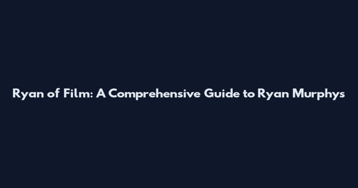 Ryan of Film: A Comprehensive Guide to Ryan Murphy's